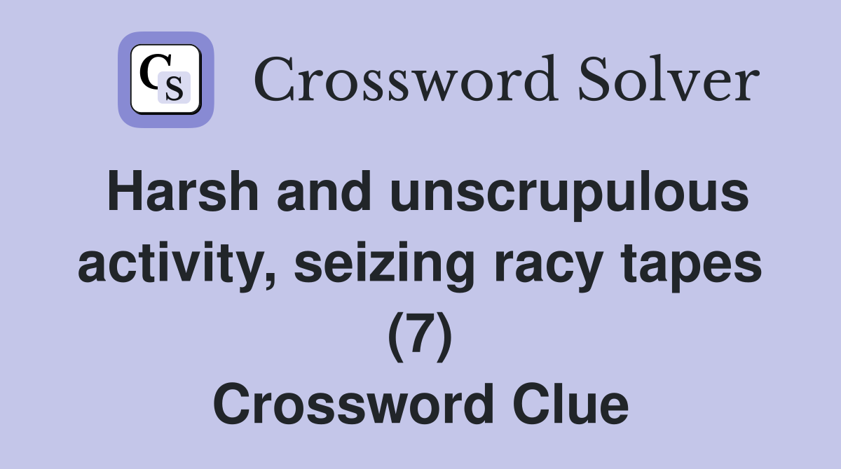 Harsh and unscrupulous activity, seizing racy tapes (7) Crossword Clue