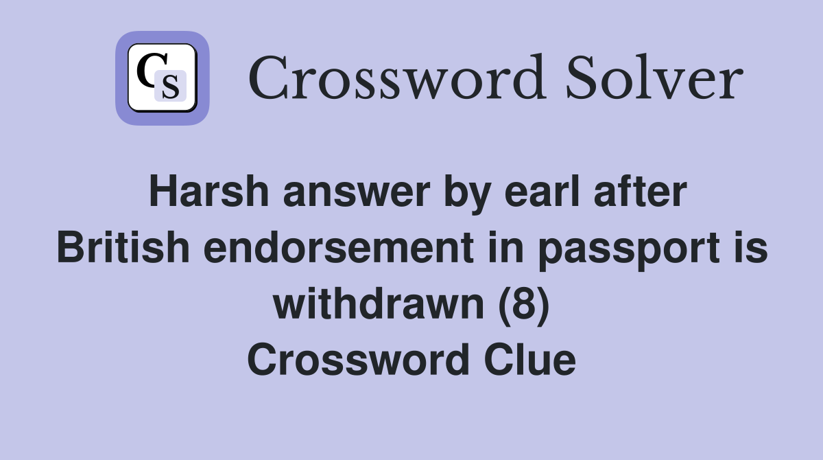 Harsh answer by earl after British endorsement in passport is withdrawn (8) Crossword Clue
