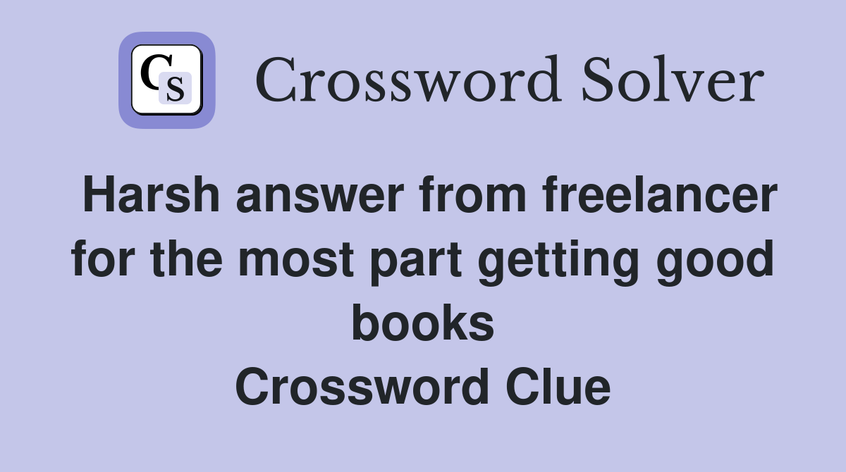 Harsh answer from freelancer for the most part getting good books Crossword Clue