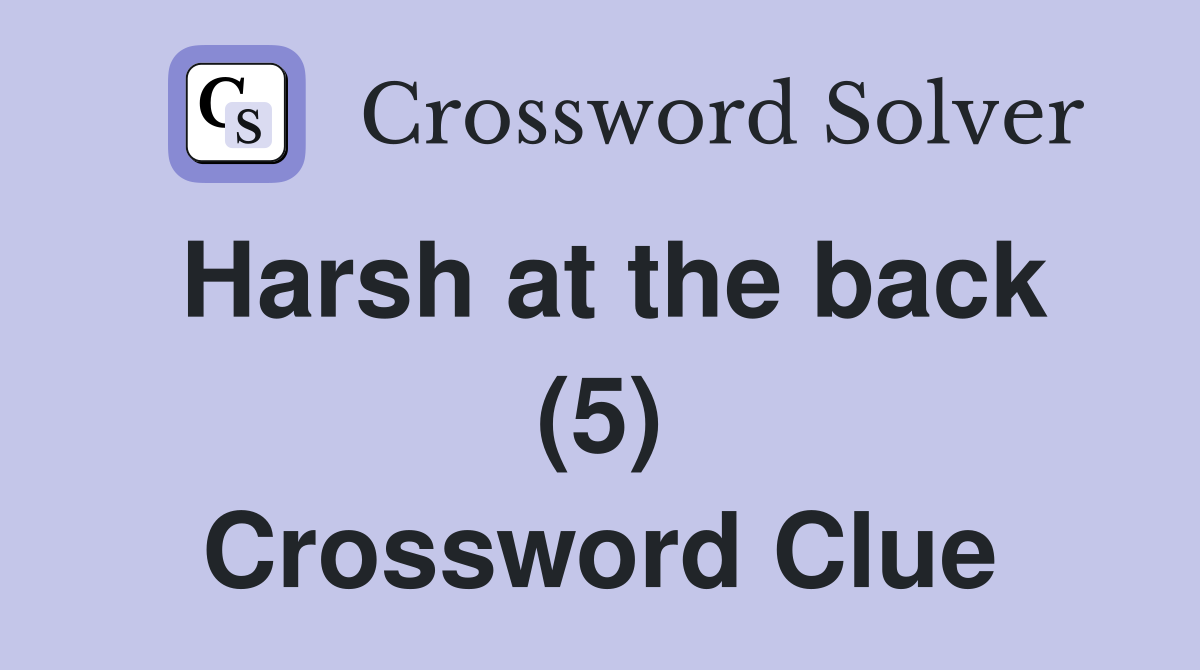 Harsh at the back (5) Crossword Clue