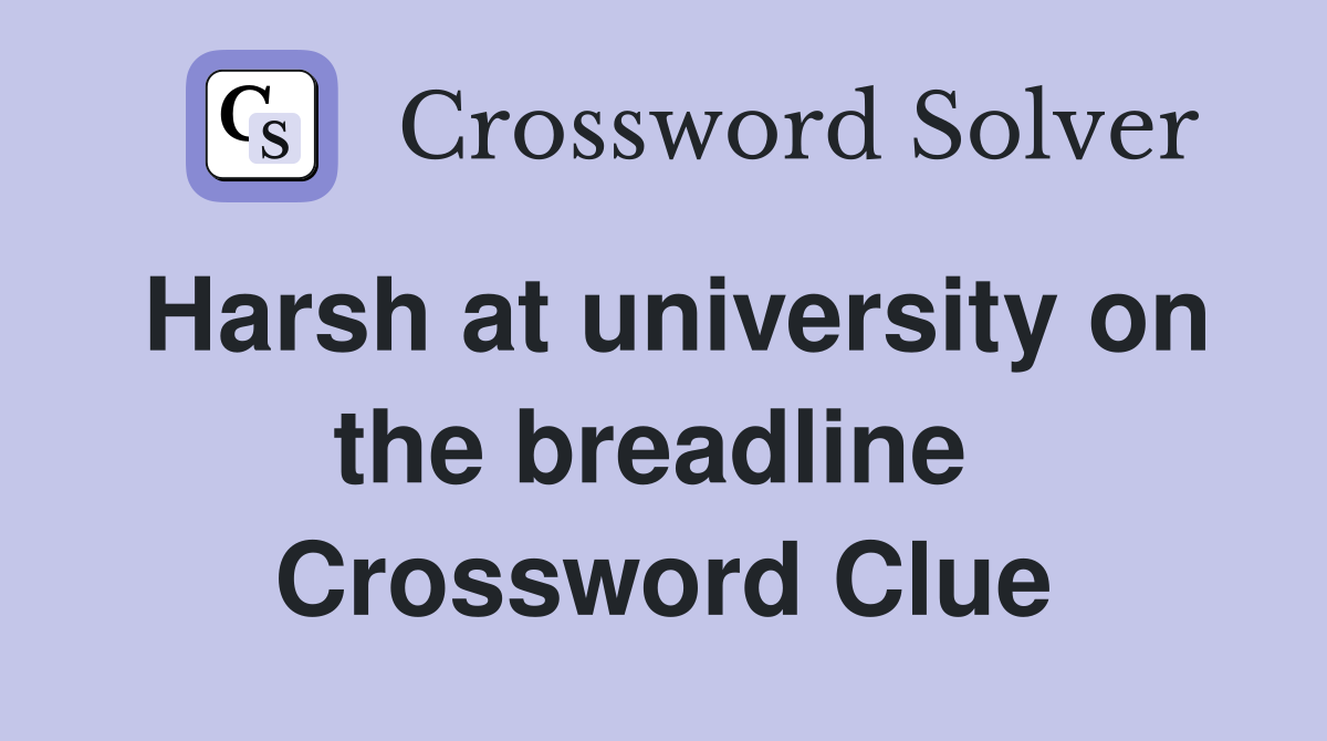 Harsh at university on the breadline  Crossword Clue