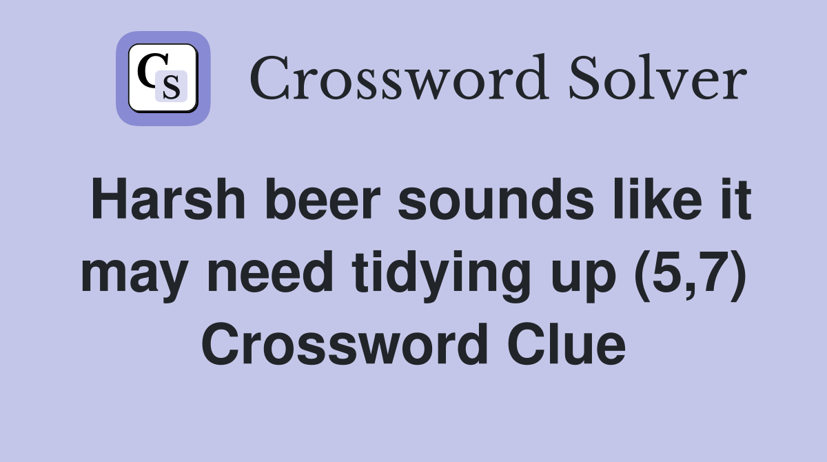 Harsh beer sounds like it may need tidying up (5,7) Crossword Clue