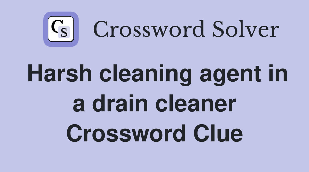 Harsh cleaning agent in a drain cleaner Crossword Clue