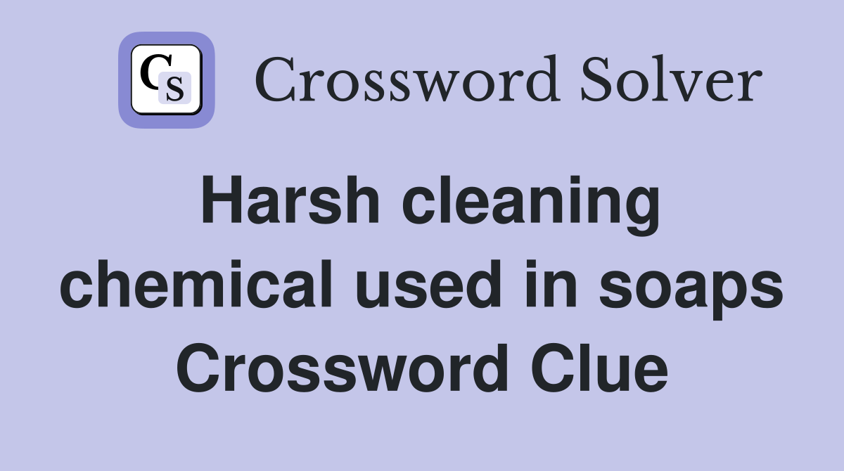 Harsh cleaning chemical used in soaps Crossword Clue