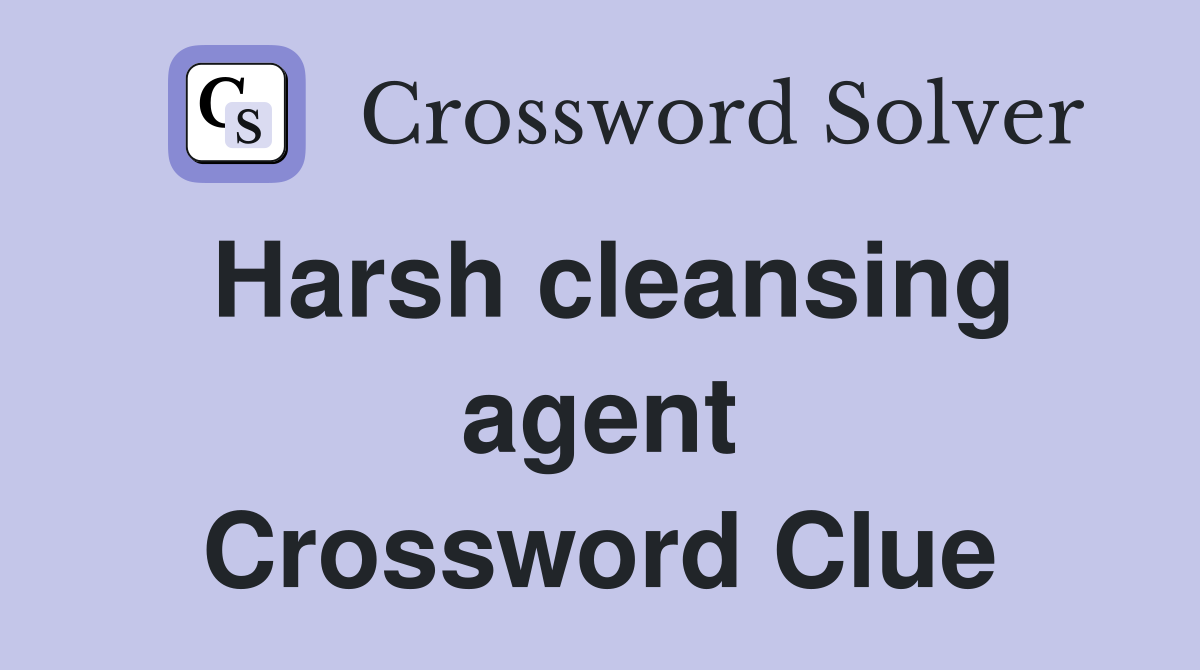 Harsh cleansing agent Crossword Clue
