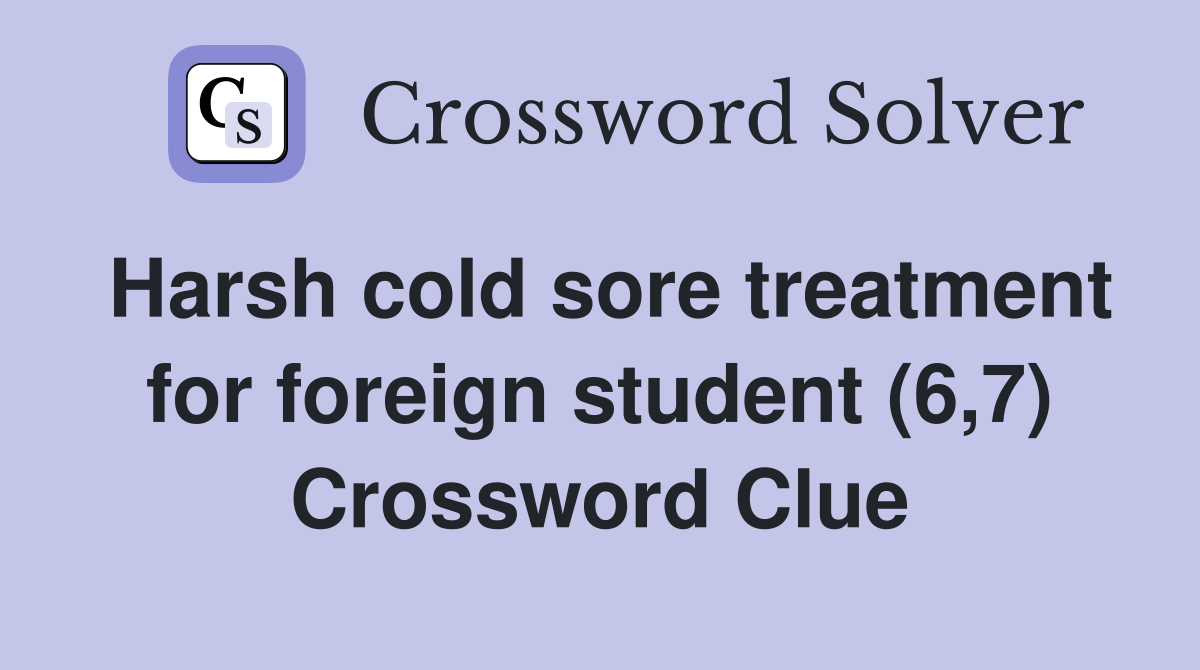 Harsh cold sore treatment for foreign student (6,7) Crossword Clue