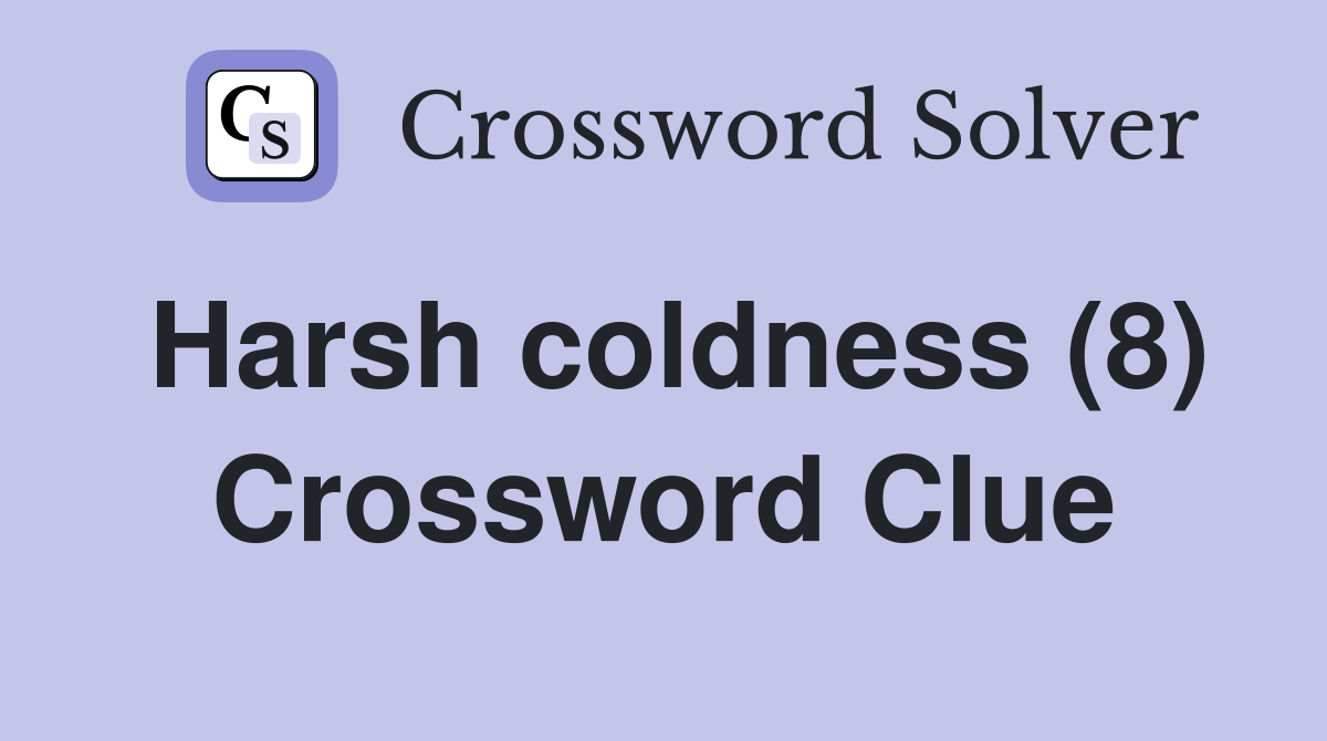 Harsh coldness (8) Crossword Clue