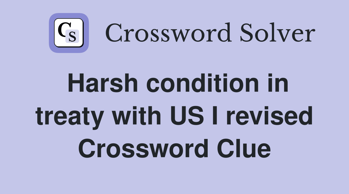 Harsh condition in treaty with US I revised Crossword Clue