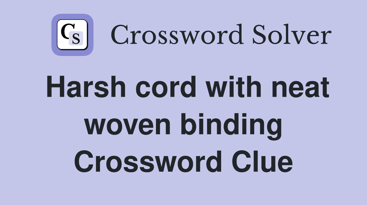 Harsh cord with neat woven binding Crossword Clue