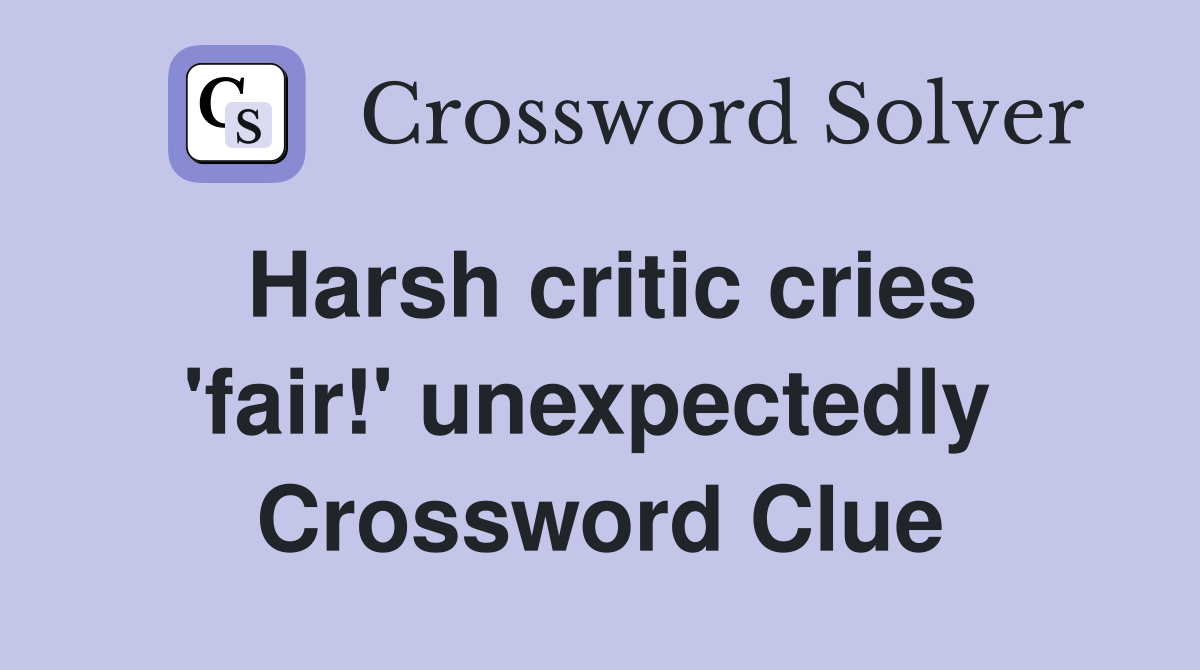 Harsh critic cries 'fair!' unexpectedly  Crossword Clue