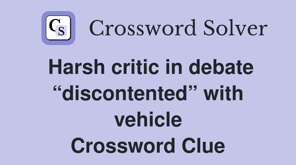 Harsh critic in debate “discontented” with vehicle Crossword Clue