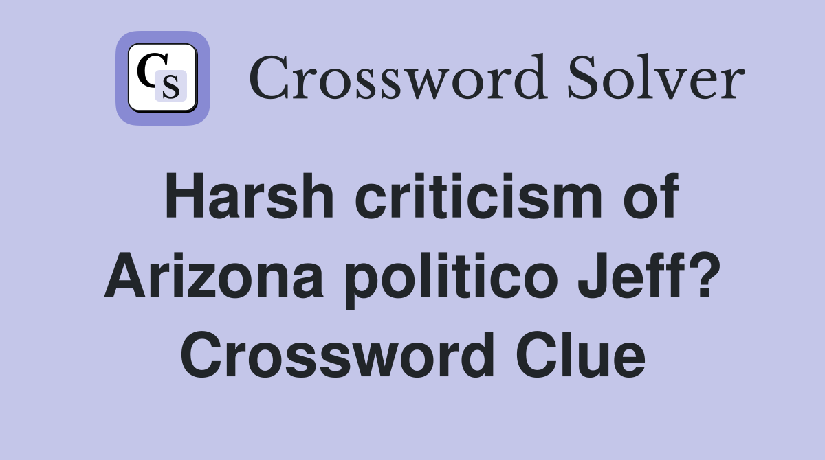 Harsh criticism of Arizona politico Jeff? Crossword Clue