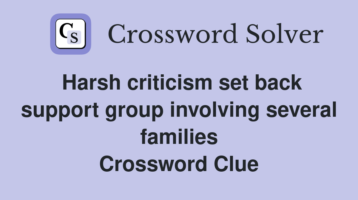 Harsh criticism set back support group involving several families Crossword Clue
