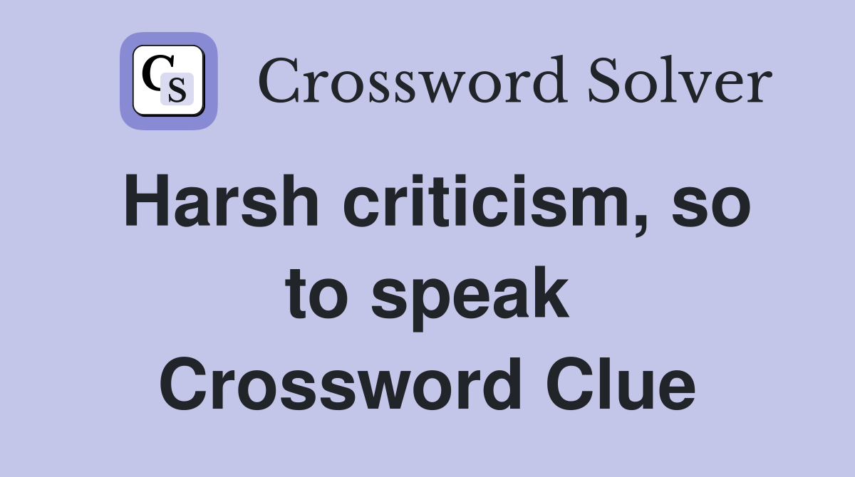 Harsh criticism, so to speak Crossword Clue