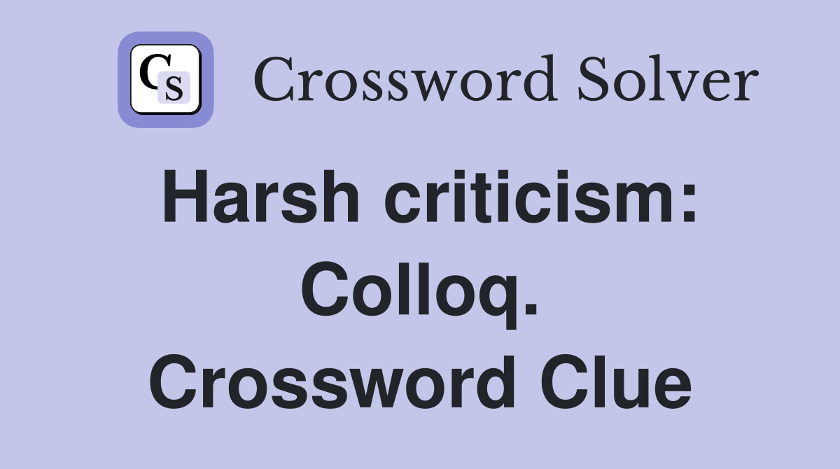 Harsh criticism: Colloq. Crossword Clue