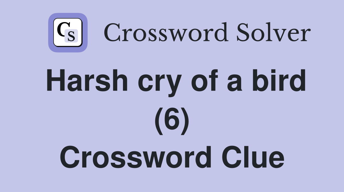 Harsh cry of a bird (6) Crossword Clue