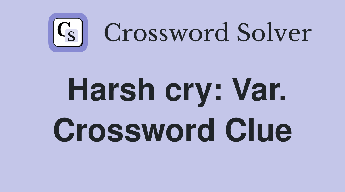 Harsh cry: Var. Crossword Clue