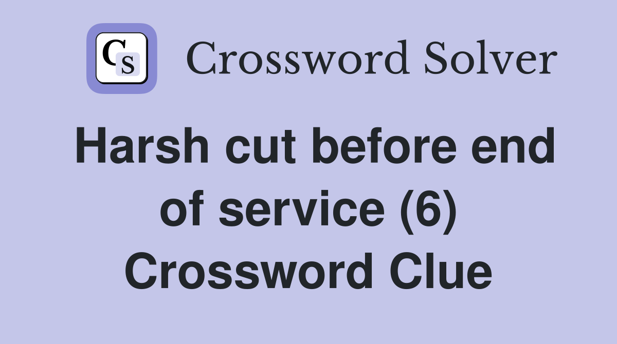 Harsh cut before end of service (6) Crossword Clue