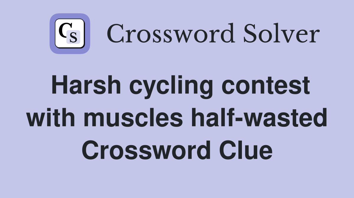 Harsh cycling contest with muscles half-wasted Crossword Clue