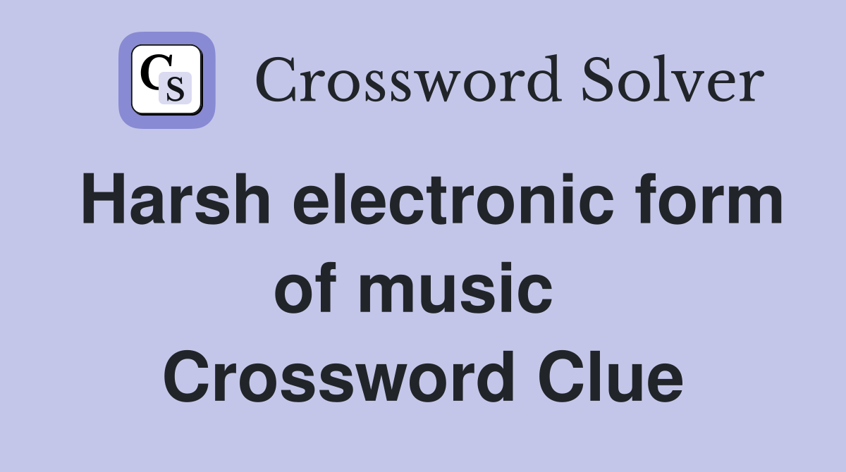 Harsh electronic form of music  Crossword Clue