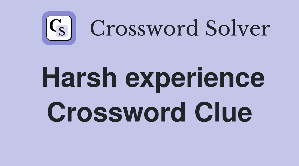 Harsh experience Crossword Clue