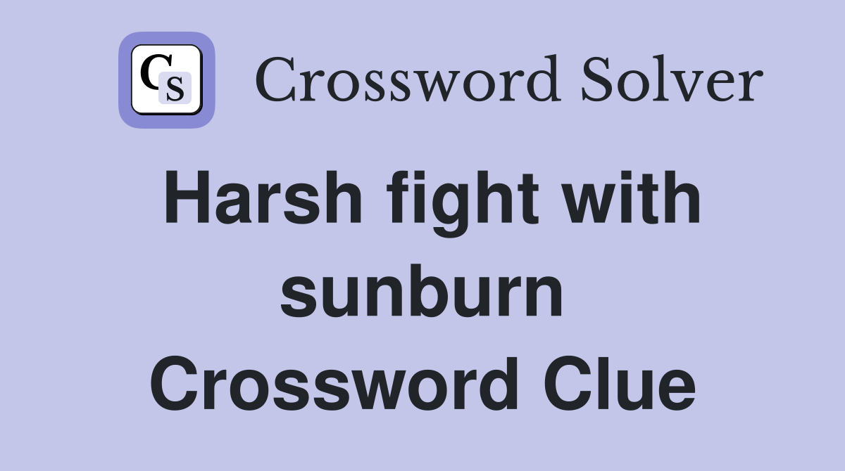 Harsh fight with sunburn Crossword Clue