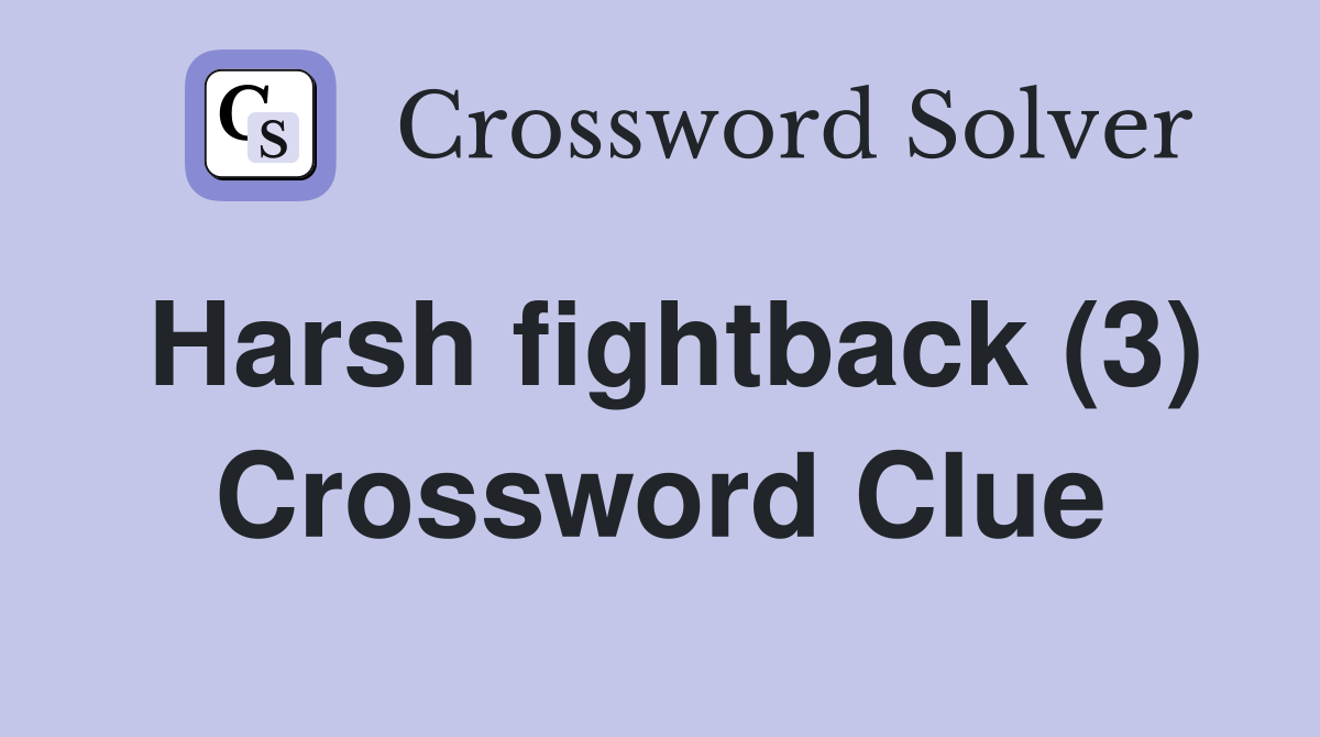 Harsh fightback (3) Crossword Clue
