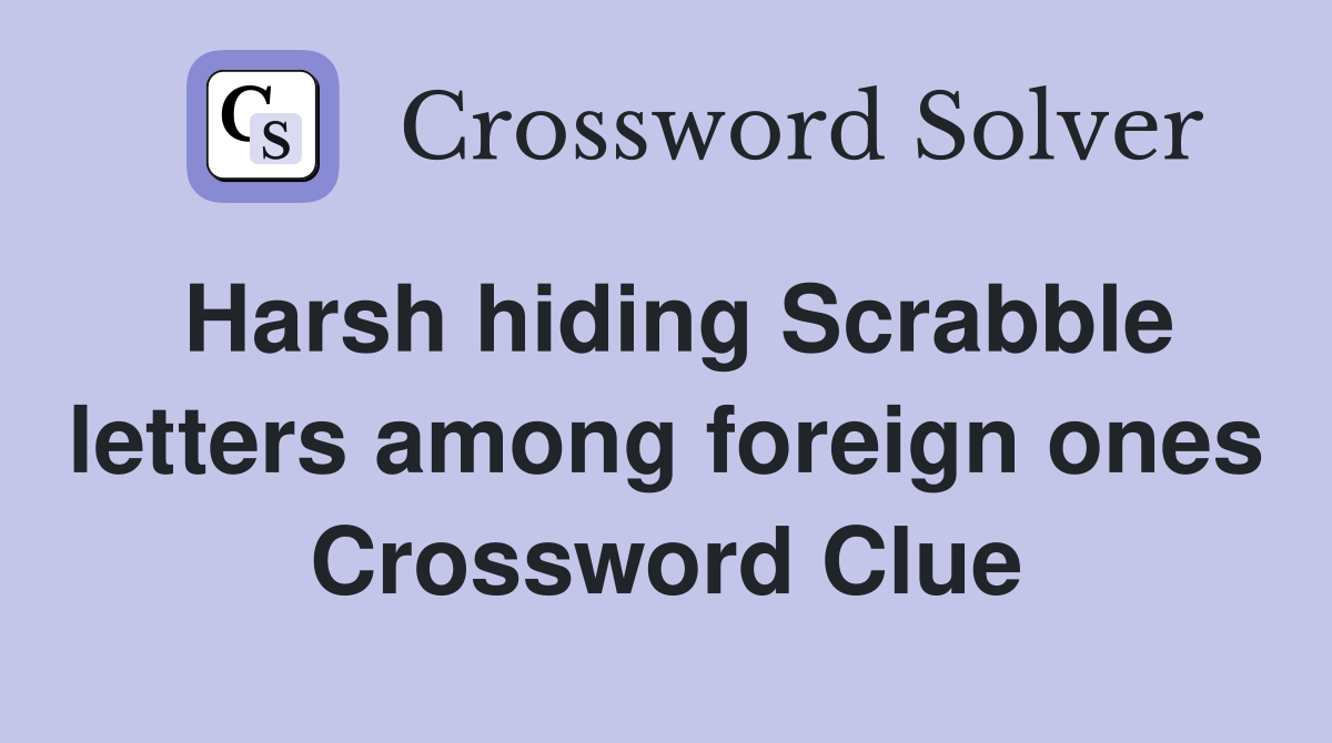 Harsh hiding Scrabble letters among foreign ones Crossword Clue