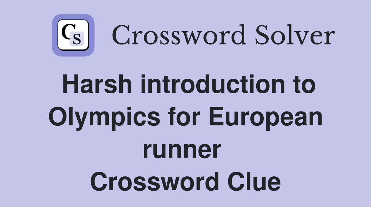 Harsh introduction to Olympics for European runner  Crossword Clue