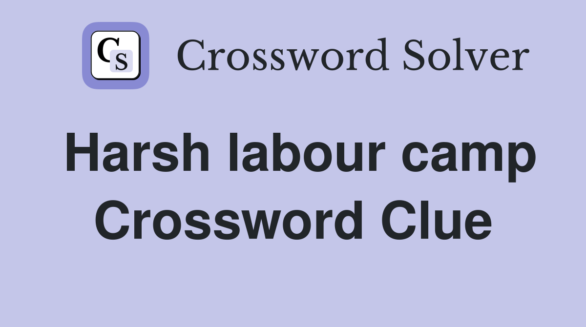 Harsh labour camp Crossword Clue