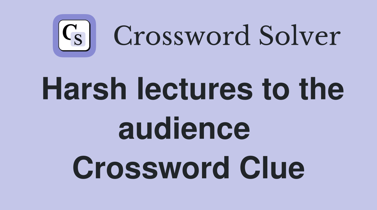 Harsh lectures to the audience  Crossword Clue