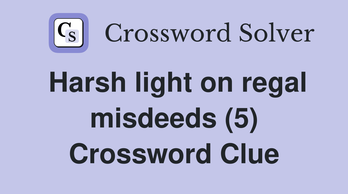 Harsh light on regal misdeeds (5) Crossword Clue