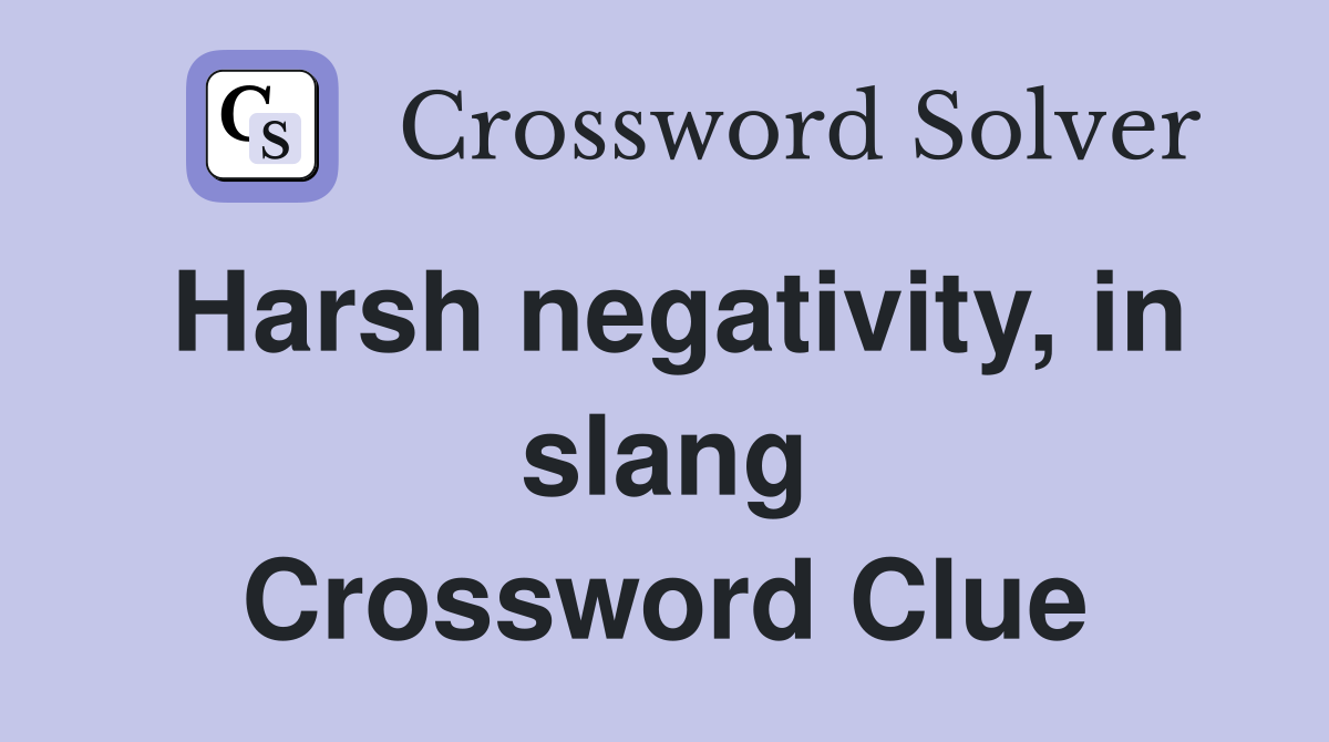 Harsh negativity, in slang Crossword Clue