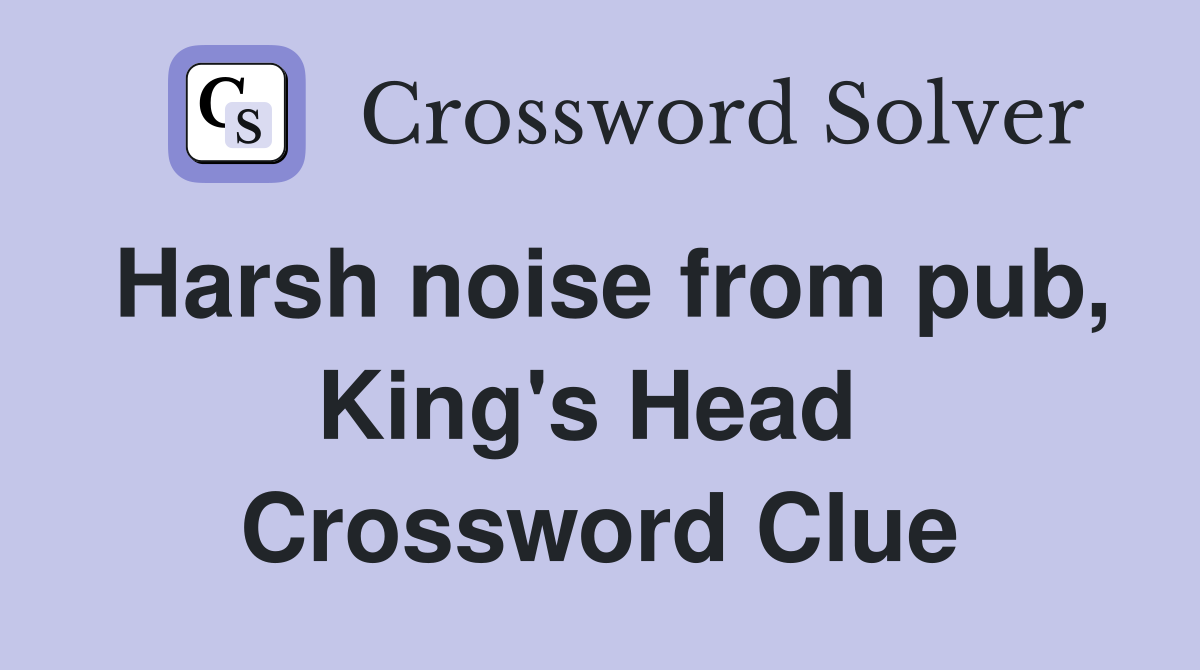 Harsh noise from pub, King's Head  Crossword Clue