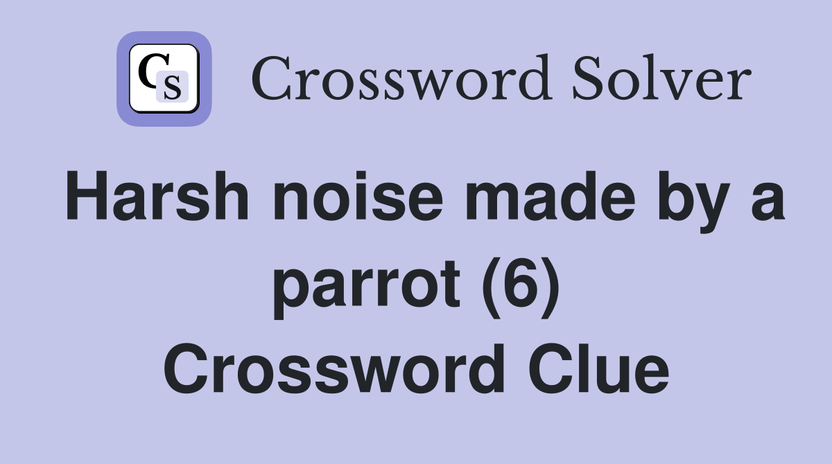 Harsh noise made by a parrot (6) Crossword Clue