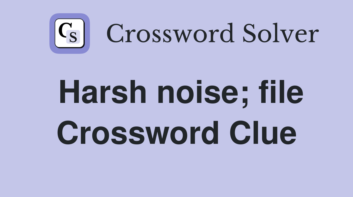 Harsh noise; file Crossword Clue