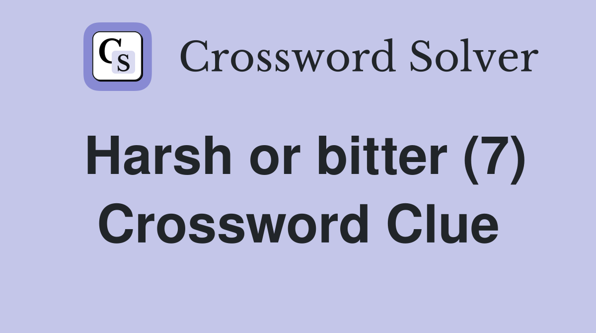 Harsh or bitter (7) Crossword Clue