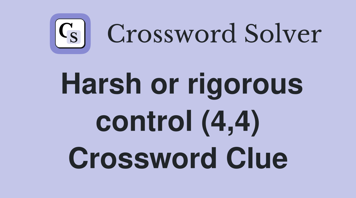 Harsh or rigorous control (4,4) Crossword Clue