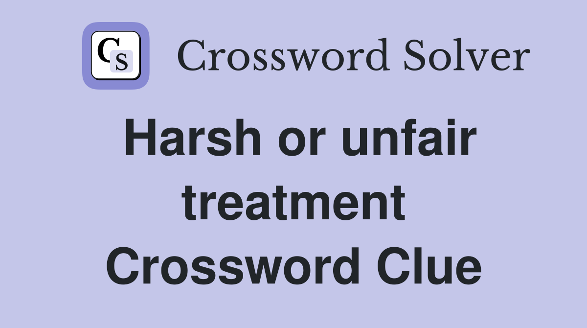 Harsh or unfair treatment Crossword Clue