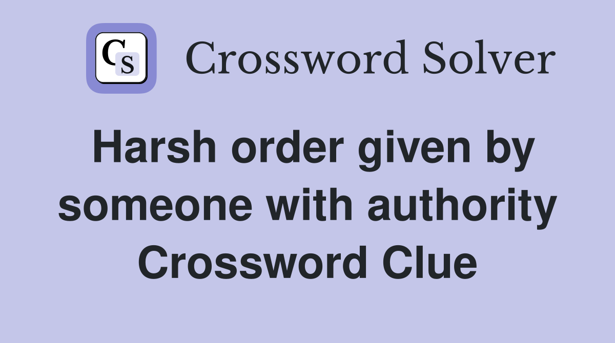 Harsh order given by someone with authority Crossword Clue