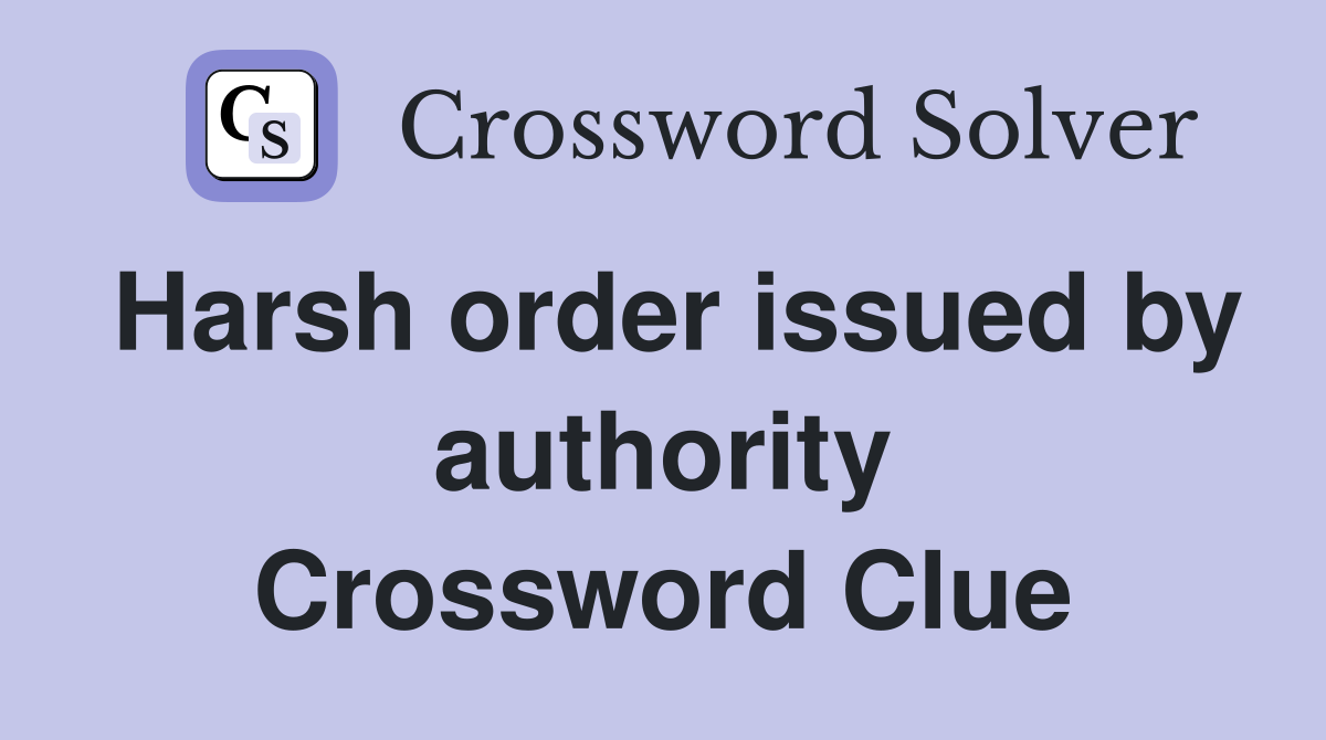 Harsh order issued by authority Crossword Clue