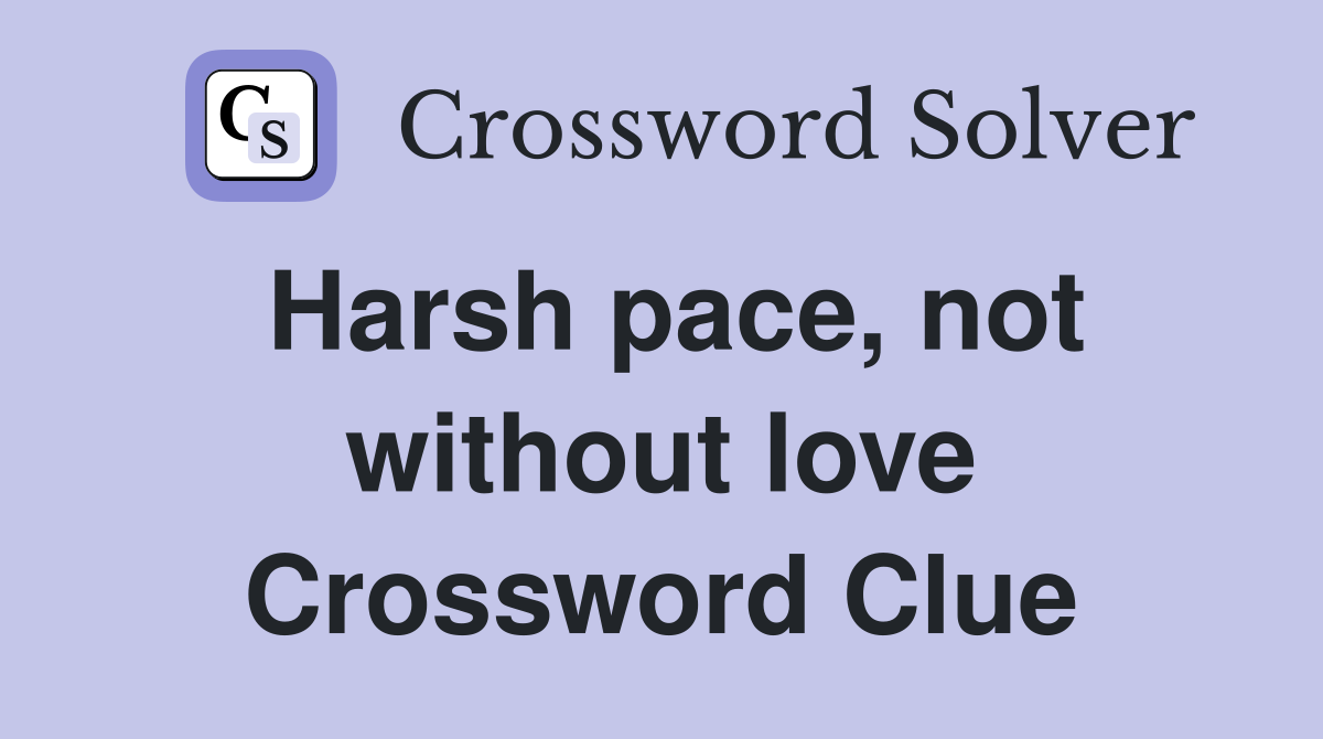 Harsh pace, not without love Crossword Clue
