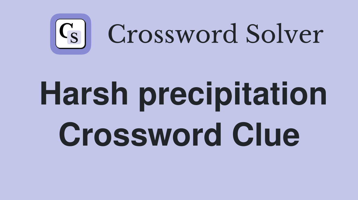 Harsh precipitation Crossword Clue
