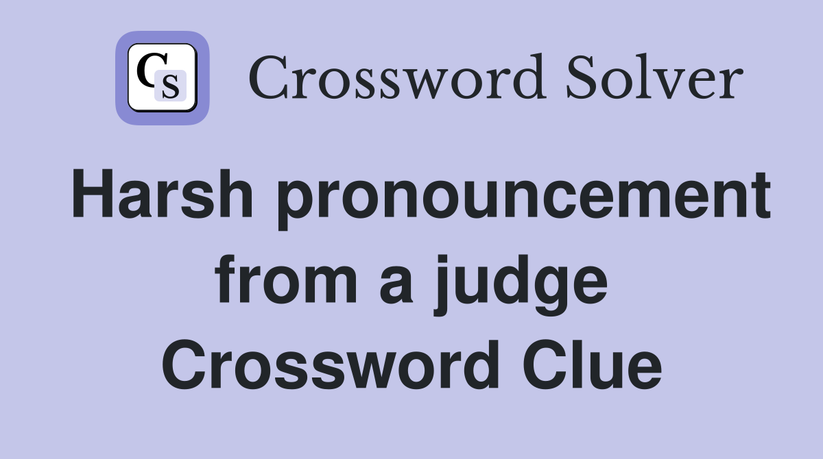 Harsh pronouncement from a judge Crossword Clue