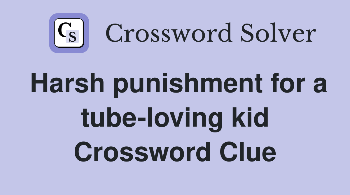 Harsh punishment for a tube-loving kid Crossword Clue