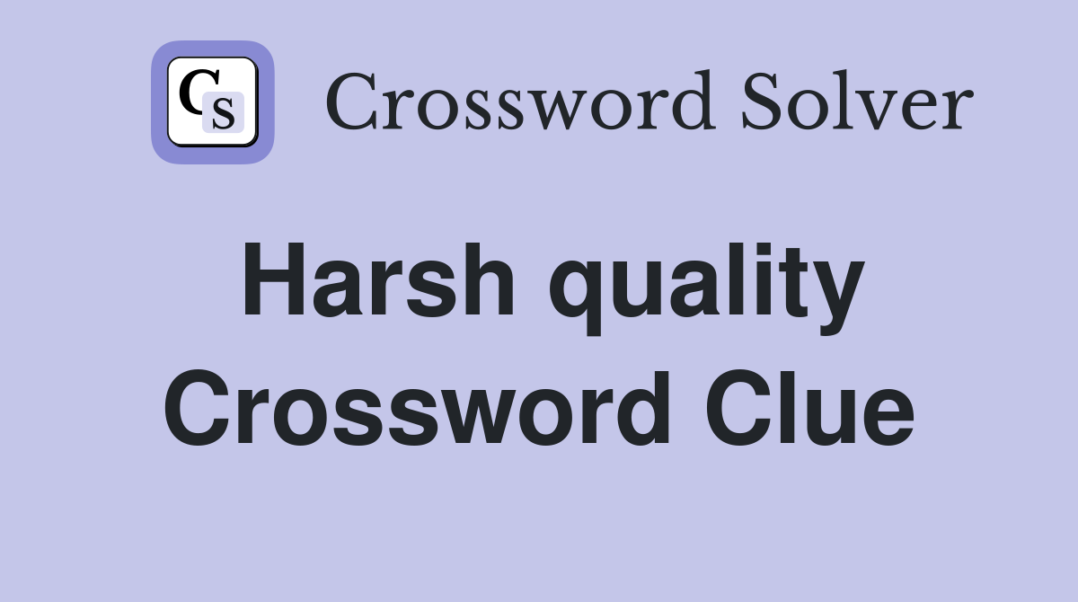 Harsh quality Crossword Clue