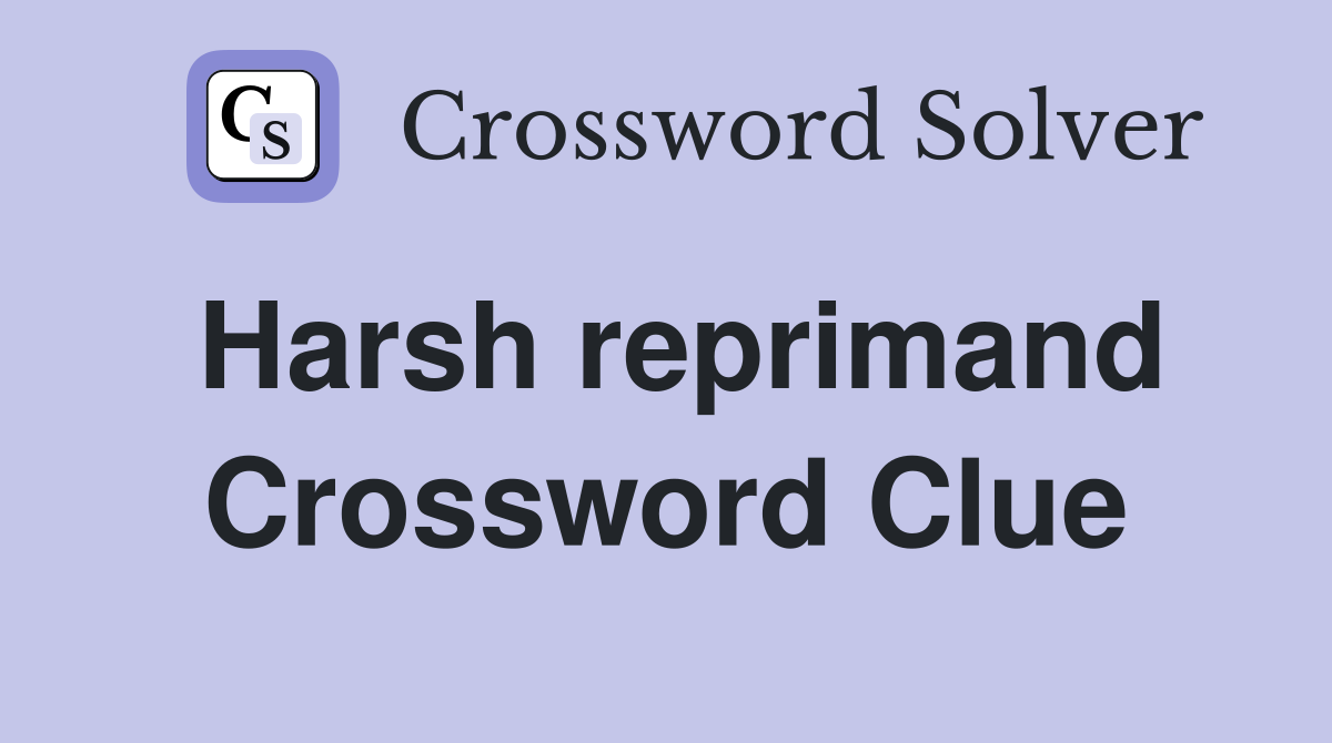Harsh reprimand Crossword Clue
