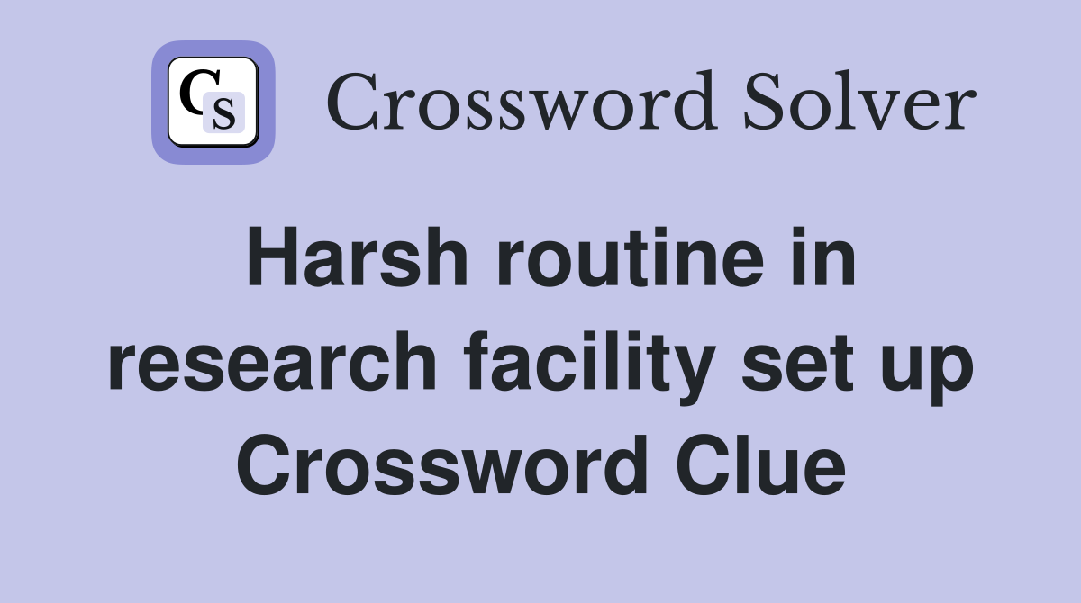 Harsh routine in research facility set up Crossword Clue