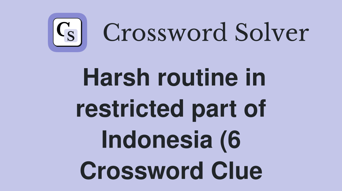 Harsh routine in restricted part of Indonesia (6) Crossword Clue Harsh routine in restricted part of Indonesia (6) Crossword Clue