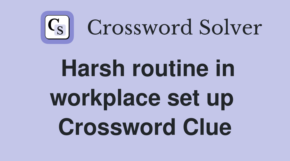 Harsh routine in workplace set up  Crossword Clue